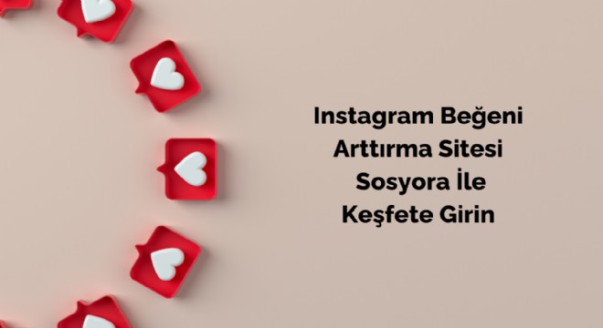 Instagram Beğeni Sayısı Artırma Sitesi Soyora İle Tanışın