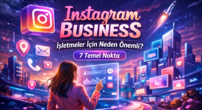 Instagram Business İşletmeler İçin Neden Önemli? 7 Temel Nokta