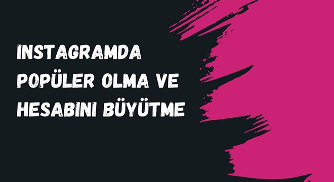 Instagram'da Popüler Olma ve Hesabını Büyütme
