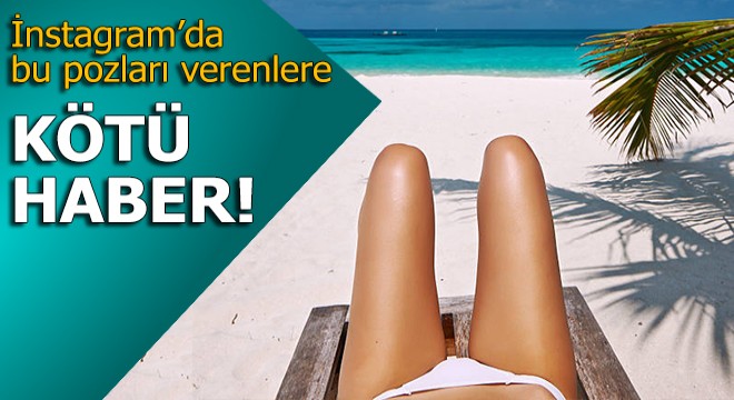 İnstagram'da bu pozları verene kötü haber!