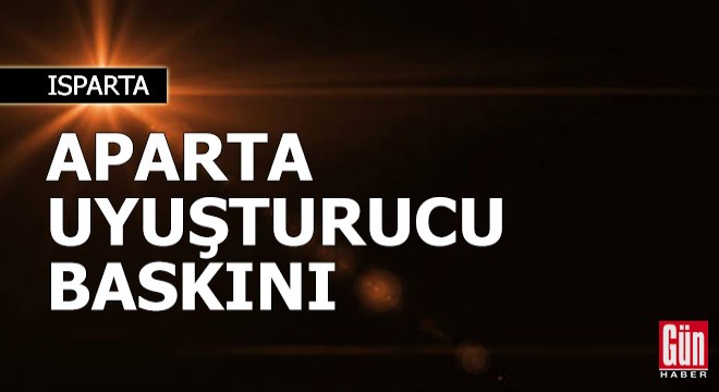 Isparta'da aparta uyuşturucu baskını