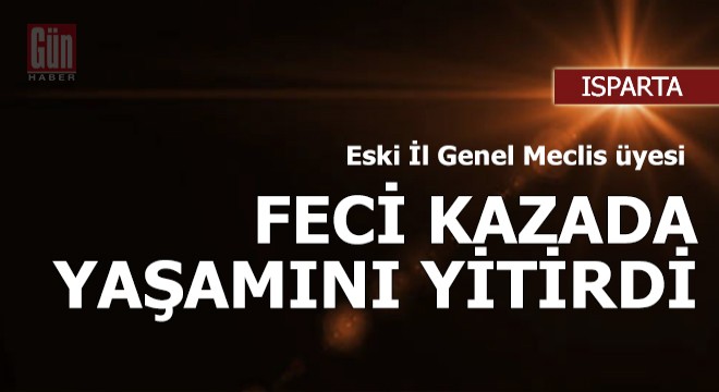 Isparta'da eski meclis üyesi feci kazada hayatını kaybetti