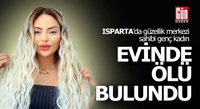 Isparta'da güzellik merkezi sahibi evinde ölü bulundu