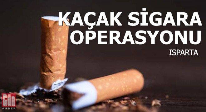 Isparta'da kaçak sigara operasyonu