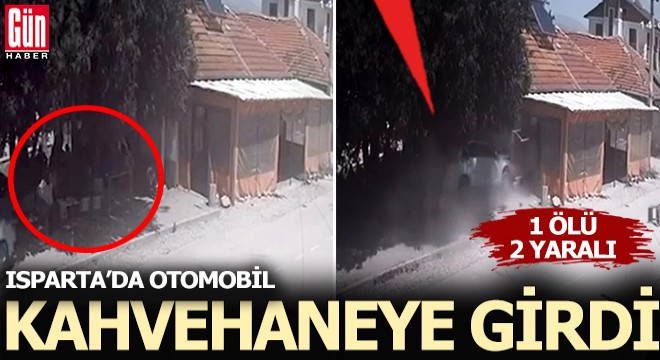 Isparta'da otomobil, kahvehaneye girdi: 1 ölü, 2 yaralı