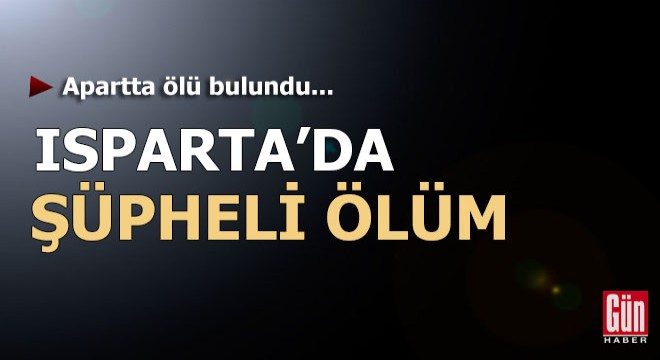Isparta'da şüpheli ölüm