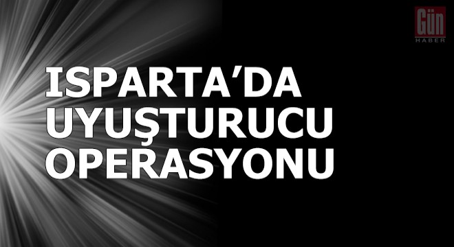Isparta'da uyuşturucu operasyonu