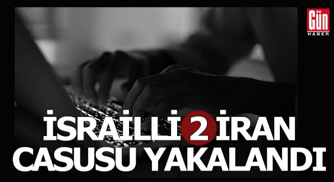 İsrail'de casus avı; 2 vatandaşını casusluktan gözaltına aldı