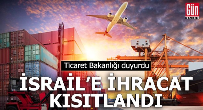 İsrail'e 54 ürün grubunda ihracat kısıtlaması kararı