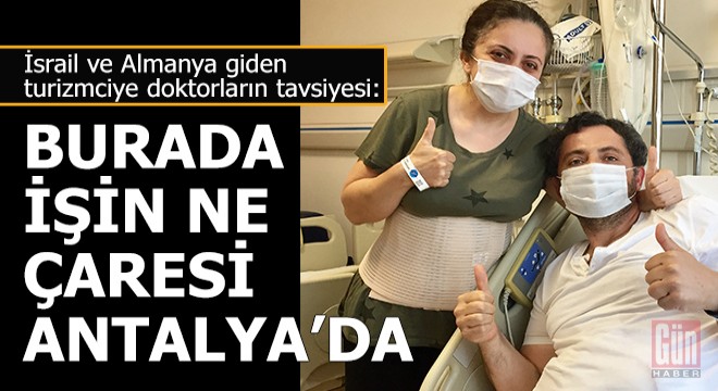 İsrailli ve Alman doktorlar; 'Burada işin ne?.. Çaresi Antalya'da...'