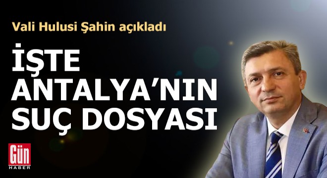 İşte Antalya'nın suç dosyası