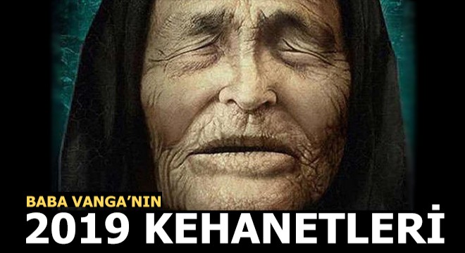 İşte Baba Vanga'nın 2019 kehanetleri...