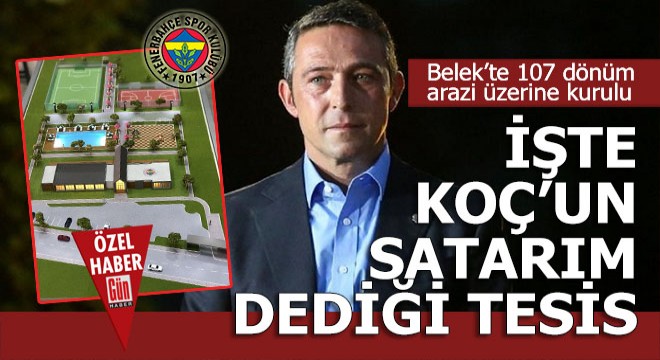 İşte Koç'un 'Satarım' dediği Antalya'daki o tesis