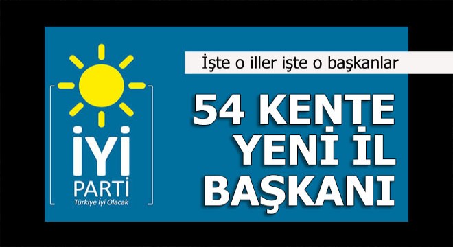 İyi Parti'nin 54 yeni il başkanı belli oldu