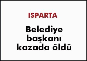 Belediye başkanı kazada öldü