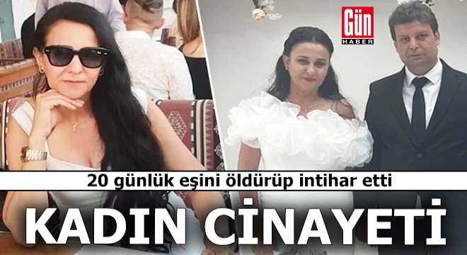 Kadın cinayeti! 20 günlük eşini öldürüp, intihar etti