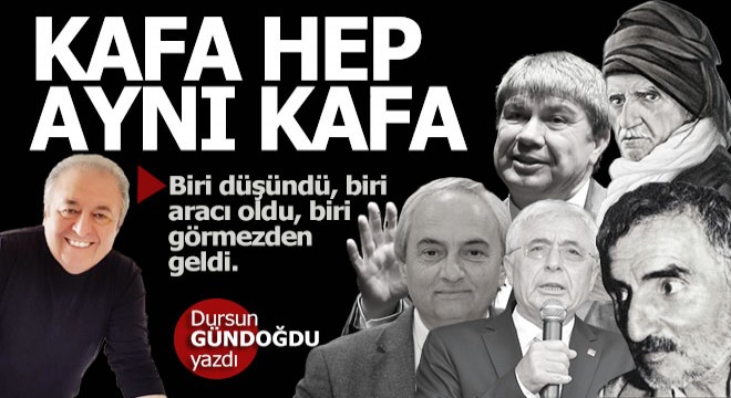 Kafa hep aynı kafa...