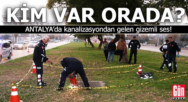 Kanalizasyondan gelen gizemli ses! Antalya'da ekipler alarma geçti