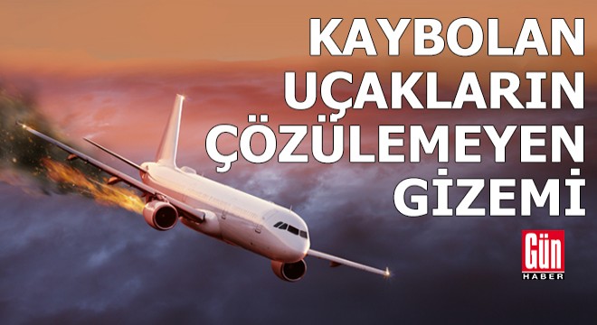 Kaybolan uçakların çözülemeyen gizemi