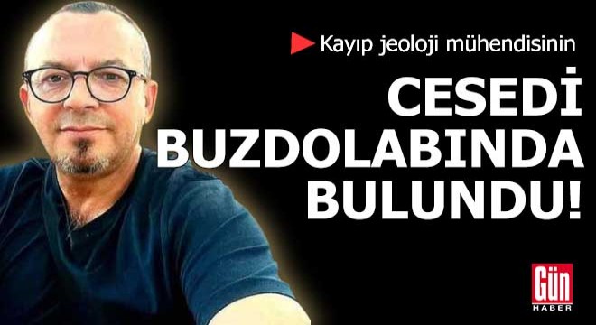 Kayıp jeoloji mühendisinin cesedi buzdolabında bulundu