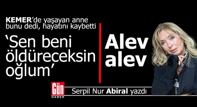 Kemer'de bir annenin son sözleri; 'Sen beni öldüreceksin oğlum'