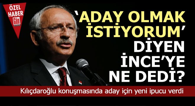 Kılıçdaroğlu'ndan önce 'İnce' ayar sonra aday için ipucu..