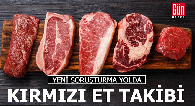 Kırmızı et takibi! Yeni soruşturma yolda