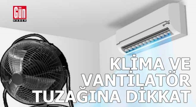 Klima ve vantilatör tuzağına dikkat!