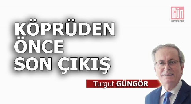 Köprüden önce son çıkış