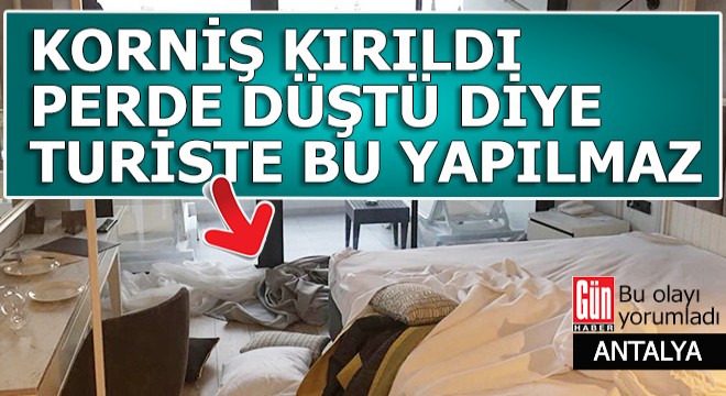 Korniş kırıldı, perde düştü diye turiste bu yapılmaz