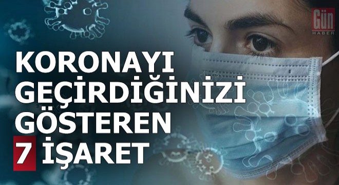 Koronayı daha önce geçirdiğinizi gösteren 7 işaret