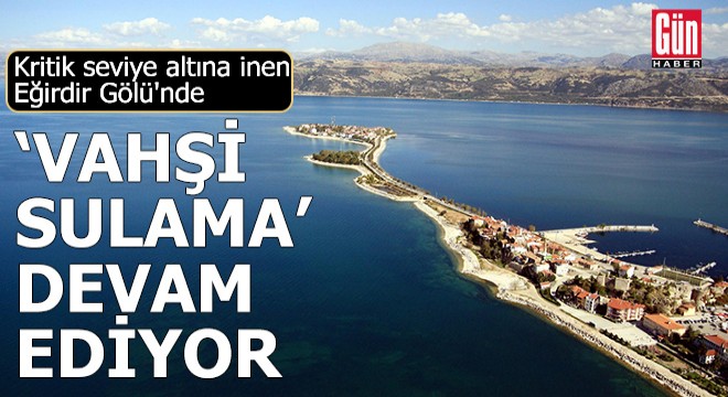 Kritik seviye altına inen gölden 'vahşi sulama' devam ediyor