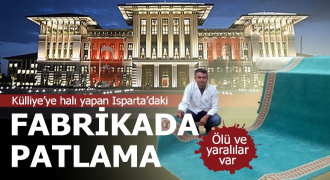 Külliye'ye halı yapan Isparta'daki fabrikada patlama
