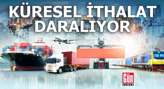 Küresel ithalat daralıyor