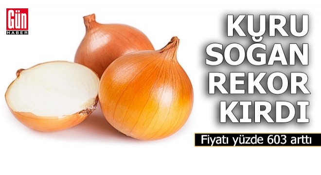 Kuru soğan rekor kırdı; fiyatı yüzde 603 arttı