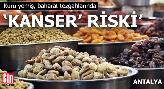 Kuru yemiş, baharat tezgahlarında 'kanser' riski