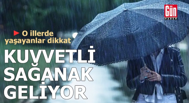 Kuvvetli sağanak geliyor! O illerde yaşayanlar dikkat