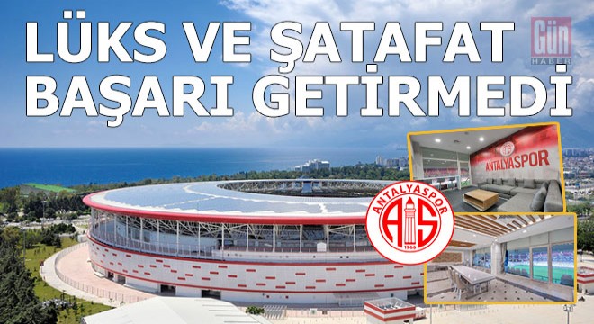 Lüks ve şatafat Antalyaspor'a başarı getirmedi