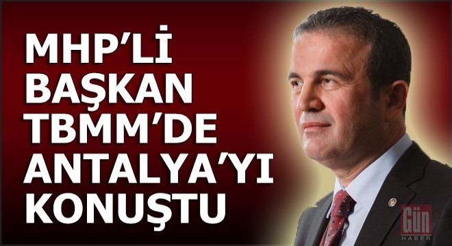MHP'li Başkan, Antalya'nın sorunlarını anlattı