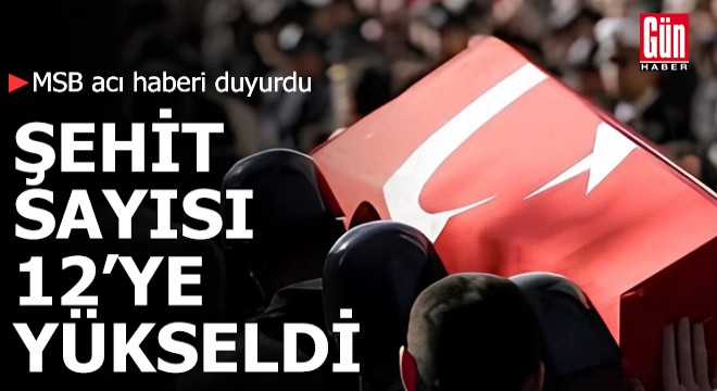 MSB acı haberi duyurdu: Şehit sayısı 12'ye yükseldi