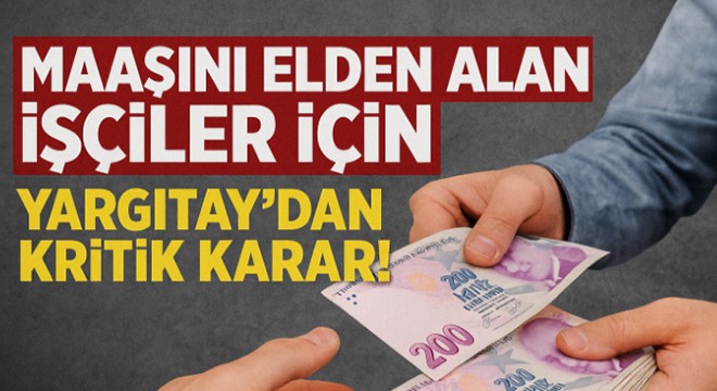 Maaşını elden alan işçiler için Yargıtay'dan kritik karar!