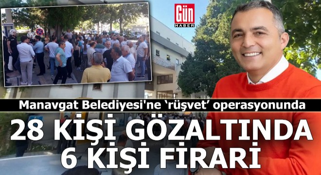 Manavgat Belediyesi'ne ‘rüşvet’ operasyonunda 28 kişi gözaltında, 6 şüpheli firari