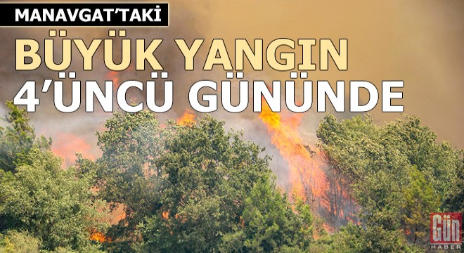 Manavgat'taki büyük yangın 4'üncü gününde