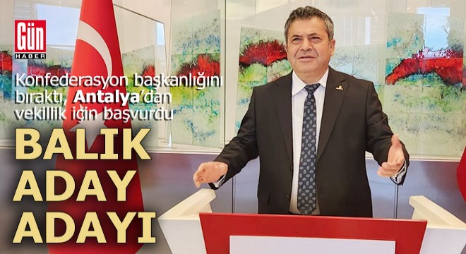 Mehmet Balık, genel başkanlığı bıraktı Antalya'dan vekillik için başvurdu