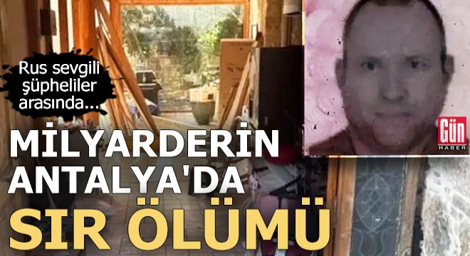 Milyarderin Antalya'da sır ölümü!
