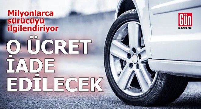 Milyonlarca sürücüyü ilgilendiriyor: O ücret iade edilecek