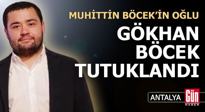 Muhittin Böcek'in oğlu Gökhan Böcek tutuklandı