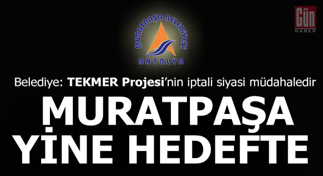 Muratpaşa Belediyesi: TEKMER Projesi'nin iptali siyasi müdahaledir
