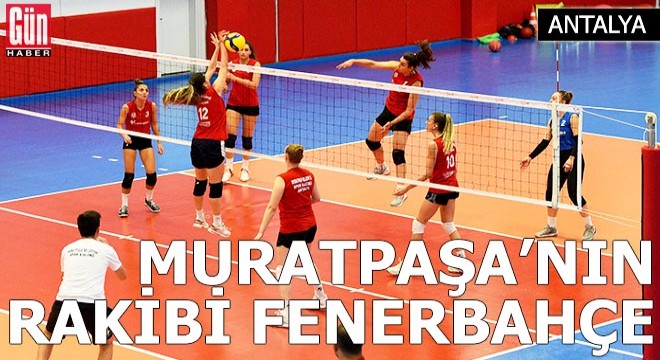 Muratpaşa'nın rakibi Fenerbahçe