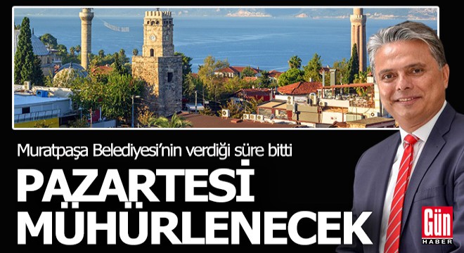 Muratpaşa'nın verdiği süre bitti; pazartesi kapılar mühürlenecek